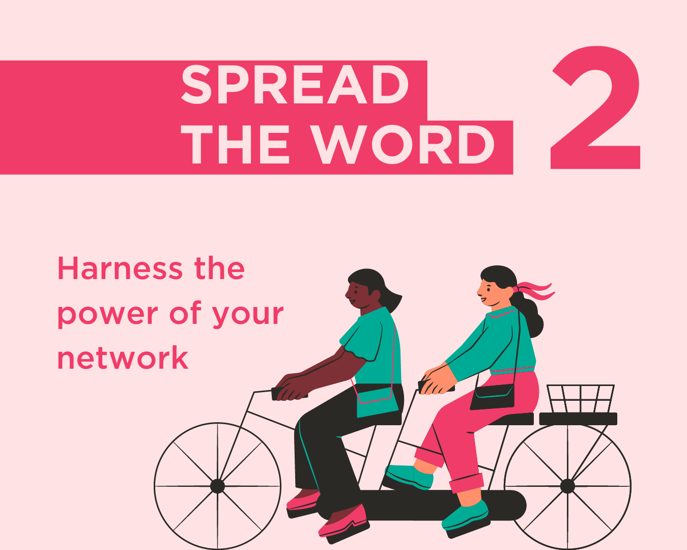 2. Spread the Word. Harness the power of your network.