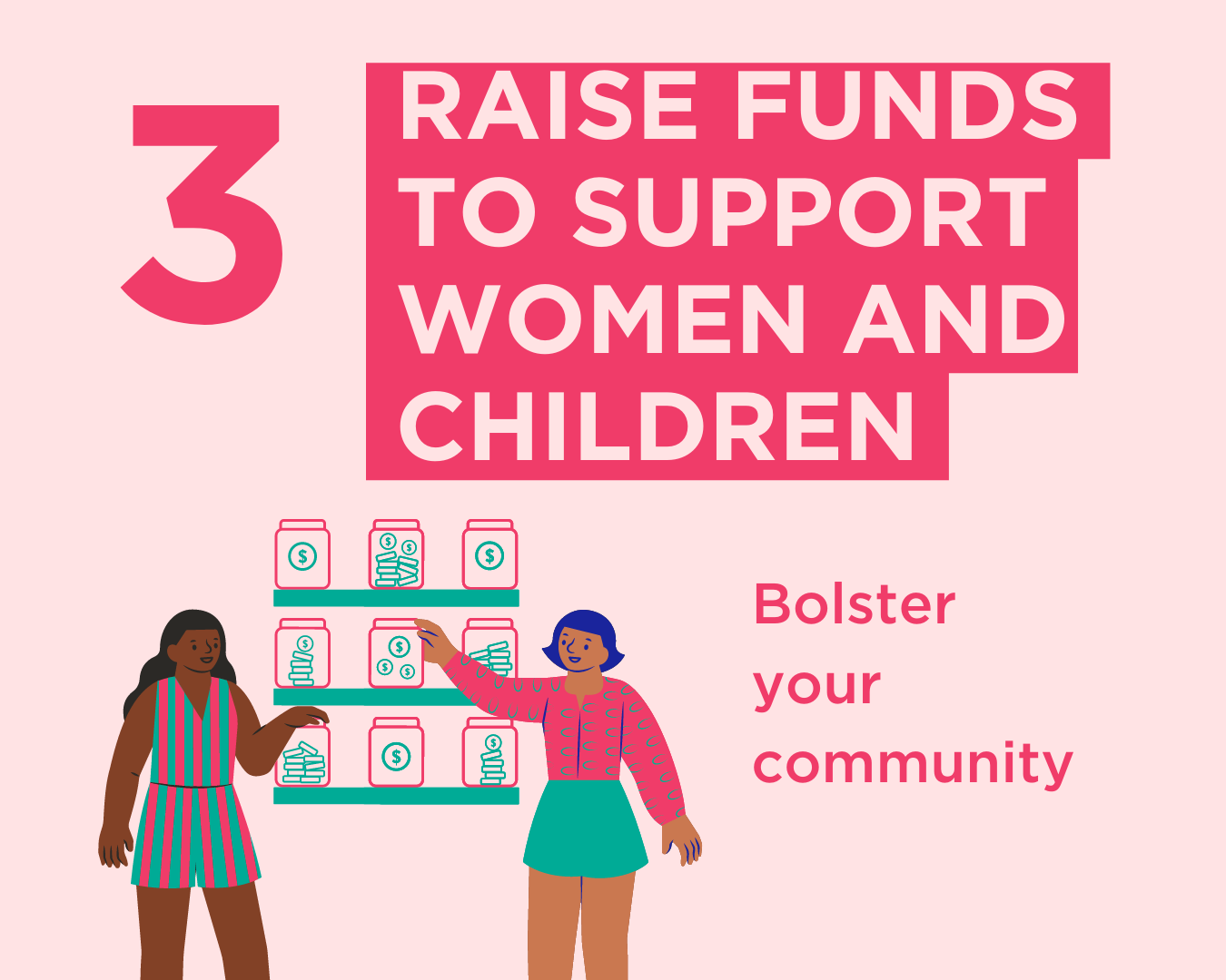 3. Raise Funds to Support Women and Children. Bolster your community.