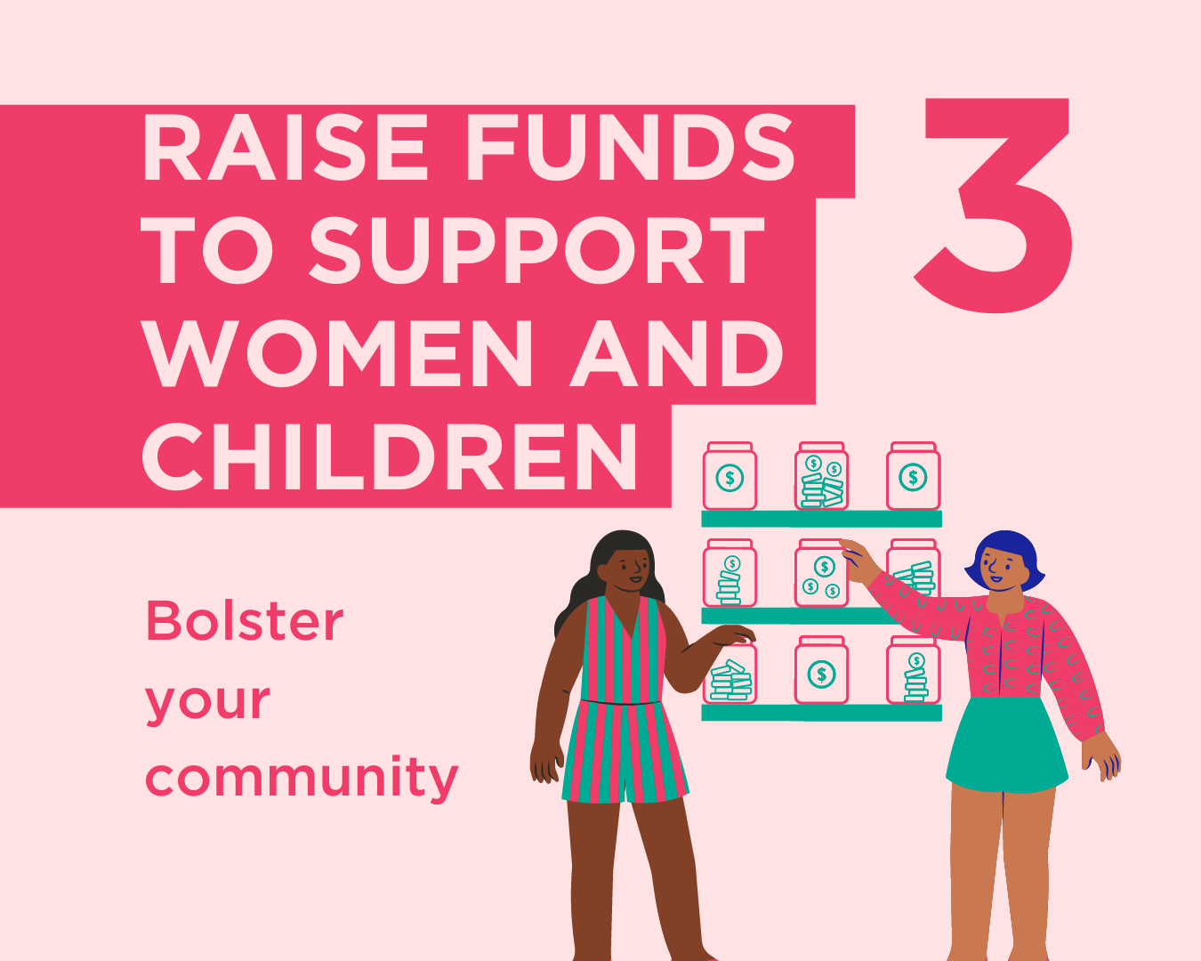 3. Raise Funds to Support Women and Children. Bolster your community.